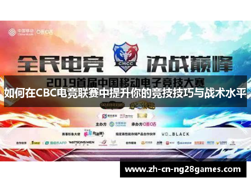 如何在CBC电竞联赛中提升你的竞技技巧与战术水平