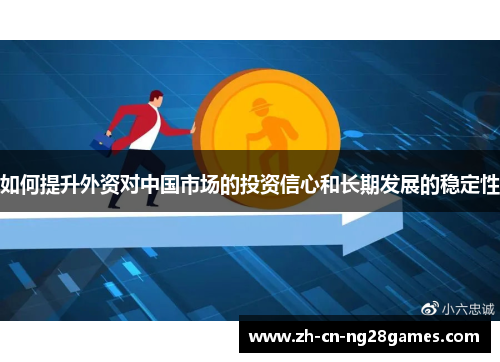 如何提升外资对中国市场的投资信心和长期发展的稳定性